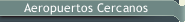 Aeropuertos Cercanos